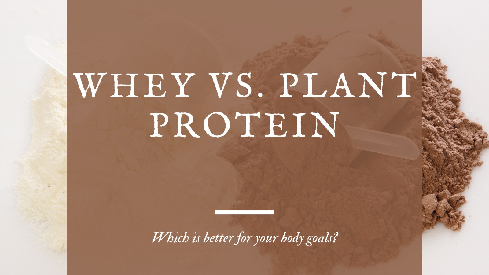 Whey vs. Plant Protein: Which Is Better for Your Body Goals?