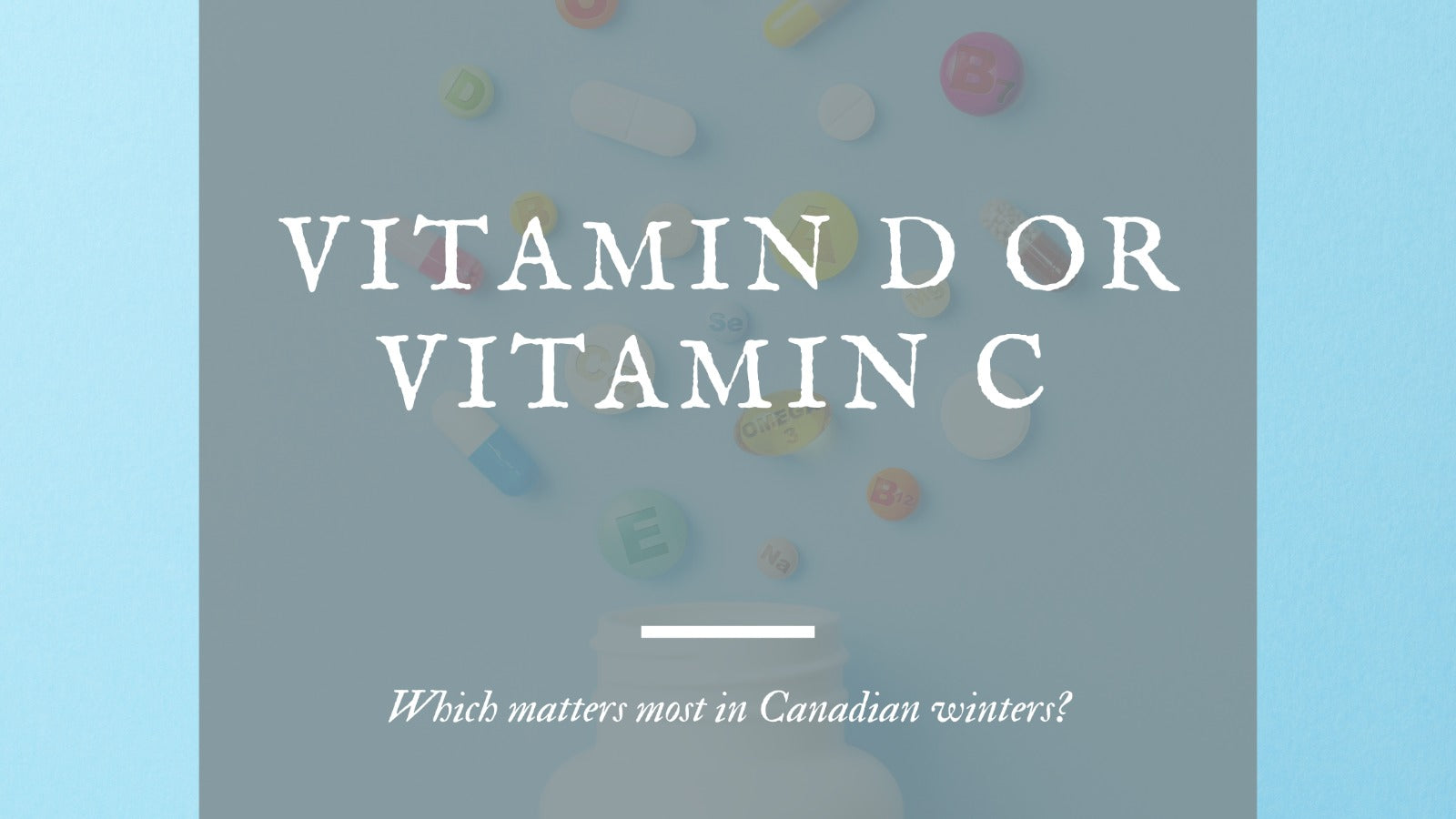 Vitamin D or Vitamin C: Which Matters Most in Canadian Winters?